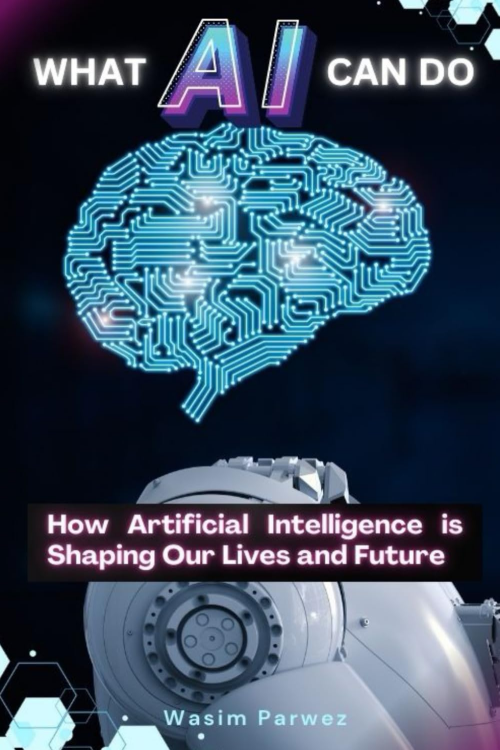 What AI Can Do - How AI is Shaping Our Lives and Future